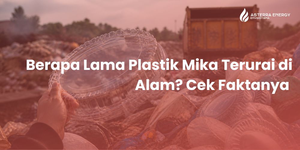Berapa Lama Plastik Mika Terurai di Alam? Cek Faktanya